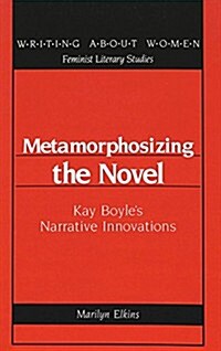 Metamorphosizing the Novel: Kay Boyles Narrative Innovations (Hardcover)