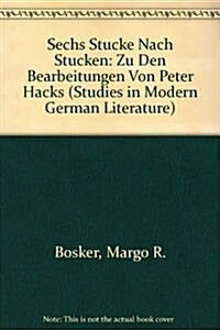 Sechs Stuecke Nach Stuecken: Zu Den Bearbeitungen Von Peter Hacks (Hardcover)