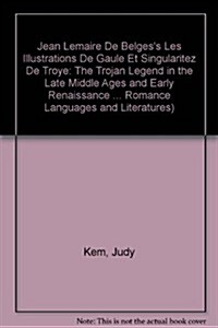 Jean Lemaire de Belgess 첣es Illustrations de Gaule Et Singularitez de Troye? The Trojan Legend in the Late Middle Ages and Early Renaissance (Hardcover)