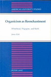 Organicism as Reenchantment: Whitehead, Prigogine, and Barth (Hardcover)