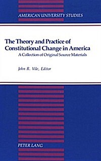 The Theory and Practice of Constitutional Change in America: A Collection of Original Source Materials (Hardcover)