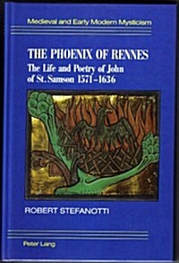 The Phoenix of Rennes: The Life and Poetry of John of St. Samson, 1571-1636 (Hardcover)