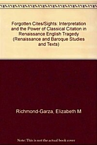 Forgotten Cites/Sights: Interpretation and the Power of Classical Citation in Renaissance English Tragedy (Hardcover)