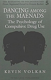 Dancing Among the Maenads: The Psychology of Compulsive Drug Use (Hardcover)