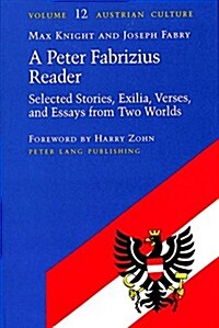 A Peter Fabrizius Reader: Selected Stories, Exilia, Verses, and Essays from Two Worlds Foreword by Harry Zohn (Hardcover)