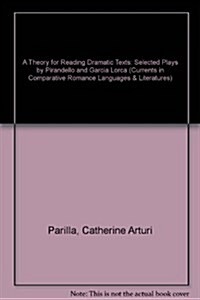 A Theory for Reading Dramatic Texts: Selected Plays by Pirandello and Garc? Lorca (Hardcover)