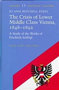 The Crisis of Lower Middle Class Vienna, 1848-1892: A Study of the Works of Friedrich Schloegl (Hardcover)