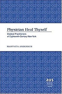 Physician Heal Thyself: Medical Practitioners of Eighteenth-Century New York (Hardcover)