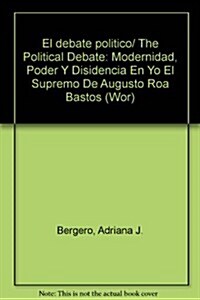 El Debate Pol?ico: Modernidad, Poder Y Disidencia En Yo El Supremo de Augusto Roa Bastos (Hardcover)
