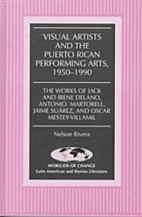 Visual Artists and the Puerto Rican Performing Arts, 1950-1990: The Works of Jack and Irene Delano, Antonio Martorell, Jaime Su?ez, and Oscar Mestey- (Hardcover)