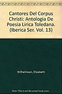 Cantores del Corpus Christi: Antolog? de Poes? L?ica Toledana- Selecci?, Introducci? Y Documentaci? (Paperback)
