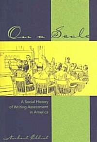 On a Scale: A Social History of Writing Assessment in America (Paperback)
