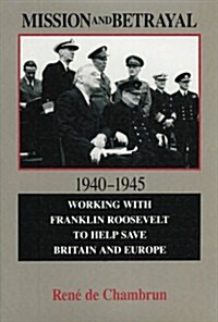 Mission and Betrayal, 1940-1945: Working with Franklin Roosevelt to Help Save Britain and Europe Volume 414 (Hardcover)