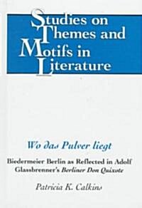 Wo Das Pulver Liegt: Biedermeier Berlin as Reflected in Adolf Glassbrenners Berliner Don Quixote (Hardcover)