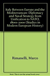Italy Between Europe and the Mediterranean: Diplomacy and Naval Strategy from Unification to NATO, 1800s-2000 (Hardcover)