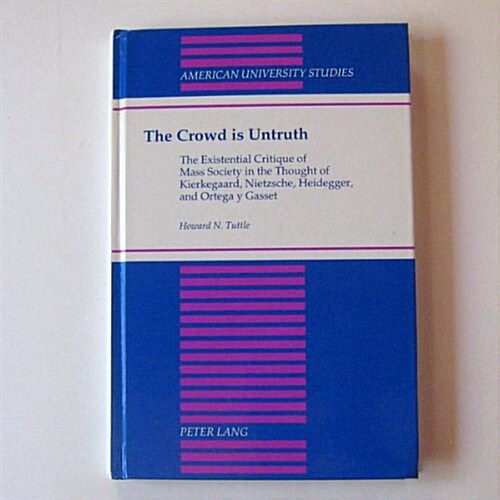 The Crowd Is Untruth: The Existential Critique of Mass Society in the Thought of Kierkegaard, Nietzsche, Heidegger, and Ortega Y Gasset (Hardcover, 2, Revised)