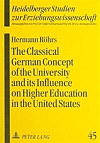 The Classical German Concept of the University and Its Influence on Higher Education in the United States (Paperback)