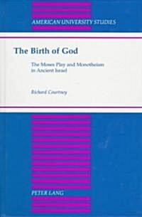 The Birth of God: The Moses Play and Monotheism in Ancient Israel (Hardcover)