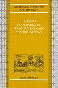 La Roma Clandestina de Francisco Delicado Y Pietro Aretino: Pr?ogo de Tatiana Bubnova (Hardcover)