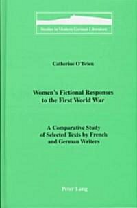 Womens Fictional Responses to the First World War: A Comparative Study of Selected Texts by French and German Writers (Hardcover)