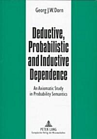 Deductive, Probabilistic, and Inductive Dependence: An Axiomatic Study in Probability Semantics (Paperback)