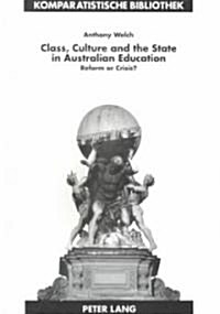 Class, Culture, and the State in Australian Education: Reform or Crisis? (Paperback)