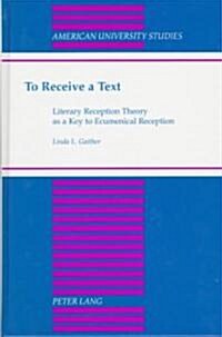 To Receive a Text: Literary Reception Theory as a Key to Ecumenical Reception (Hardcover)
