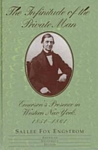 The Infinitude of the Private Man: Emersons Presence in Western New York, 1851-1861 (Hardcover)