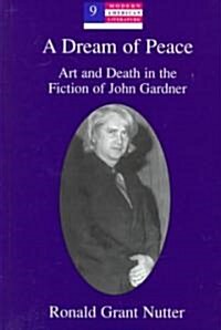 A Dream of Peace: Art and Death in the Fiction of John Gardner (Hardcover)