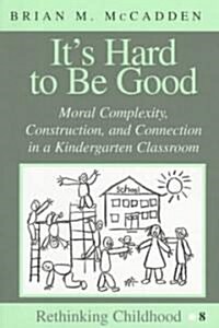Its Hard to Be Good: Moral Complexity, Construction, and Connection in a Kindergarten Classroom (Paperback)