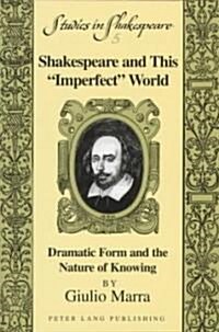 Shakespeare and This 첟mperfect?World: Dramatic Form and the Nature of Knowing (Paperback)