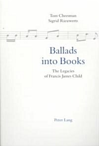 Ballads Into Books: The Legacies of Francis James Child (Paperback)