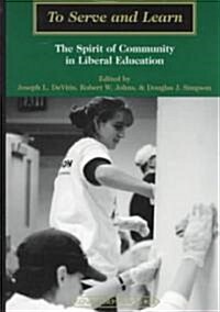 To Serve and Learn: The Spirit of Community in Liberal Education (Paperback)