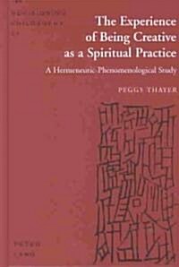 The Experience of Being Creative as a Spiritual Practice: A Hermeneutic-Phenomenological Study (Hardcover)