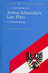 Arthur Schnitzlers Late Plays: A Critical Study (Hardcover)