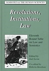 Revolutions, Institutions, Law: Eleventh Round Table on Law and Semiotics (Hardcover)
