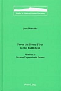 From the Home Fires to the Battlefield: Mothers in German Expressionist Drama (Hardcover)