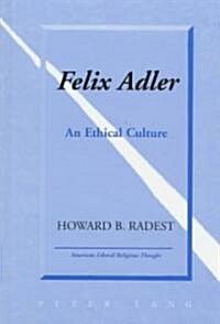 Felix Adler: An Ethical Culture (Hardcover)