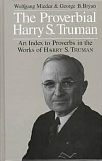 The Proverbial Harry S. Truman: An Index to Proverbs in the Works of Harry S. Truman (Hardcover)