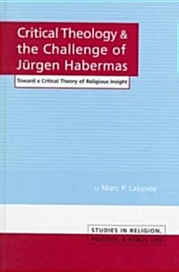 Critical Theology and the Challenge of Juergen Habermas: Toward a Critical Theory of Religious Insight (Hardcover)