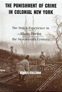 The Punishment of Crime in Colonial New York: The Dutch Experience in Albany During the Seventeenth Century (Hardcover)