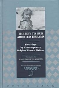 The Key to Our Aborted Dreams: Five Plays by Contemporary Belgian Women Writers (Hardcover)