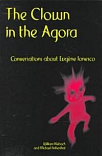 The Clown in the Agora: Conversations about Eug?e Ionesco (Paperback)