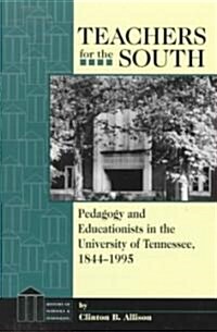 Teachers for the South: Pedagogy and Educationists in the University of Tennessee, 1844-1995 (Paperback)