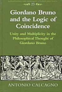 Giordano Bruno and the Logic of Coincidence: Unity and Multiplicity in the Philosophical Thought of Giordano Bruno (Hardcover)