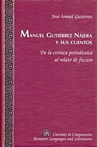 Manuel Guti?rez N?era Y Sus Cuentos: de la Cr?ica Period?tica Al Relato de Ficci? (Hardcover)