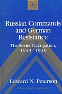 Russian Commands and German Resistance: The Soviet Occupation, 1945-1949 (Hardcover)