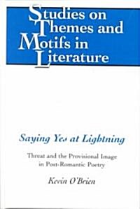 Saying Yes at Lightning: Threat and the Provisional Image in Post-Romantic Poetry (Hardcover)