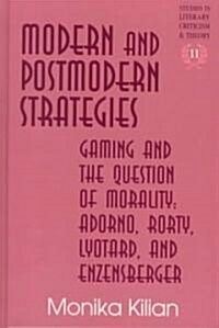 Modern and Postmodern Strategies: Gaming and the Question of Morality: Adorno, Rorty, Lyotard, and Enzensberger (Hardcover)