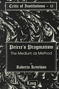 Peirces Pragmatism: The Medium as Method (Hardcover)